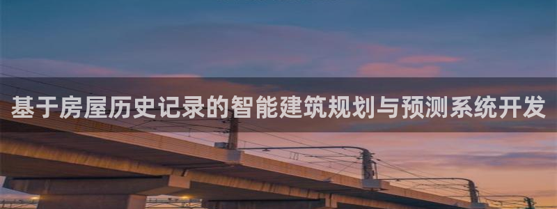 意昂3娱乐首页官网下载：基于房屋历史记录的智能建筑规划与预测系统开发