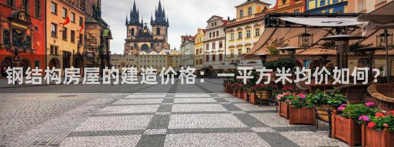 意昂3集团简介：钢结构房屋的建造价格：一平方米均价如何？