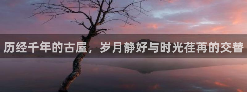 意昂3神州：历经千年的古屋，岁月静好与时光荏苒的交替