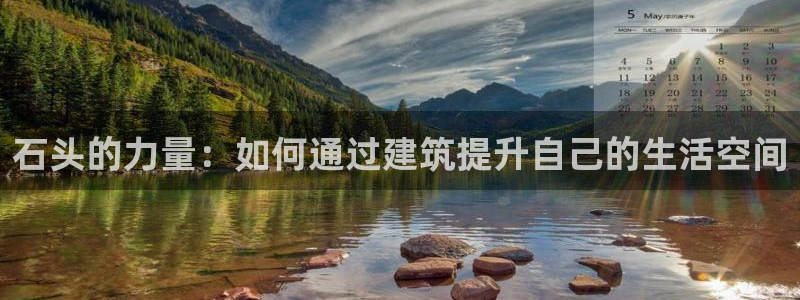 意昂体育3平台注册：石头的力量：如何通过建筑提升自己的生活空间