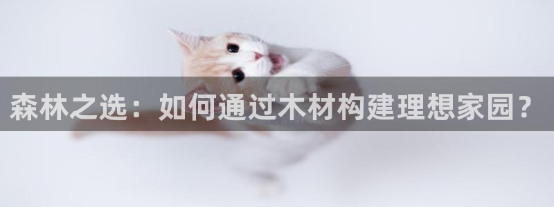 意昂3集团：森林之选：如何通过木材构建理想家园？