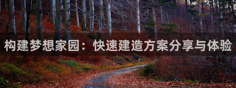 意昂体育3招商电话号码：构建梦想家园：快速建造方案分享与体验