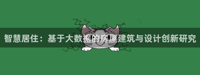 意昂体育3招商电话号码是多少号：智慧居住：基于大数据的房屋建筑与设计创新研究