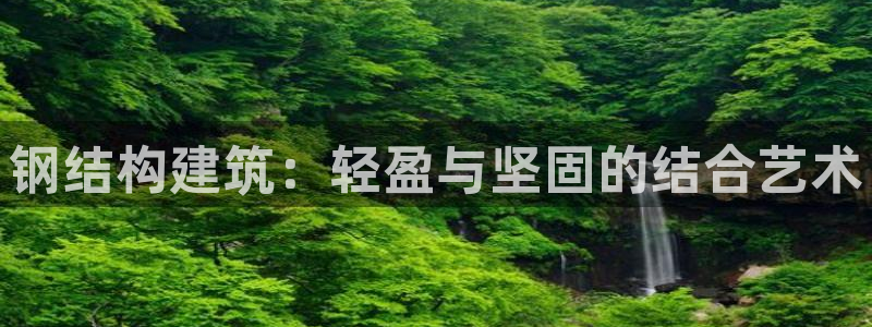 意昂体育3平台APP：钢结构建筑：轻盈与坚固的结合艺术