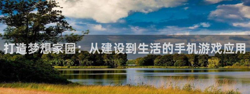 意昂3娱乐代理怎么样：打造梦想家园：从建设到生活的手机游戏应用