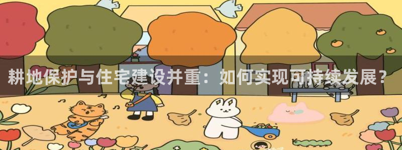 意昂3娱乐是那个系列的台子：耕地保护与住宅建设并重：如何实现可持续发展？