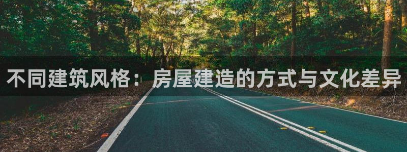 意昂体育3平台注册：不同建筑风格：房屋建造的方式与文化差异