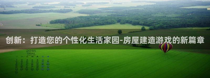 意昂体育3招商电话号码查询是多少：创新：打造您的个性化生活家园-房屋建造游戏的新篇章