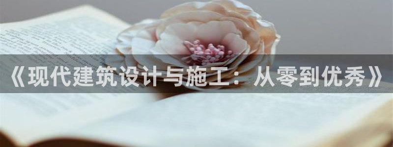 意昂3神州：《现代建筑设计与施工：从零到优秀》