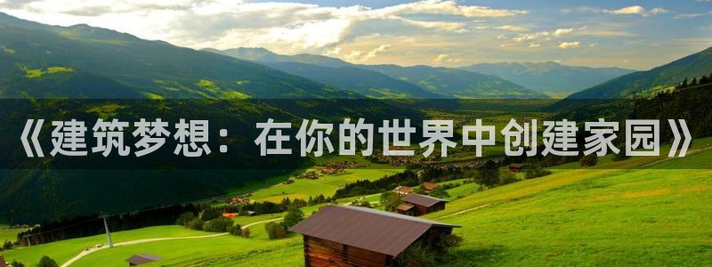意昂体育3招商电话地址查询：《建筑梦想：在你的世界中创建家园》