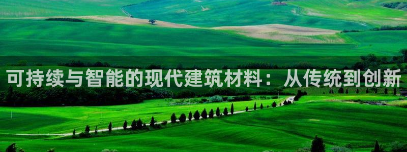 意昂3官网：可持续与智能的现代建筑材料：从传统到创新