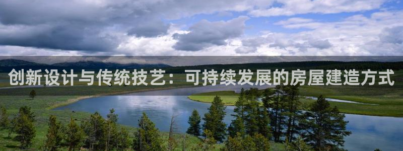 意昂体育3是干嘛的公司：创新设计与传统技艺：可持续发展的房屋建造方式