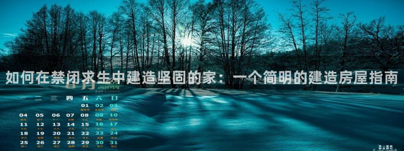 意昂3科技：如何在禁闭求生中建造坚固的家：一个简明的建造房屋指南