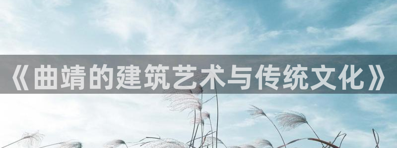 意昂平台体育：《曲靖的建筑艺术与传统文化》