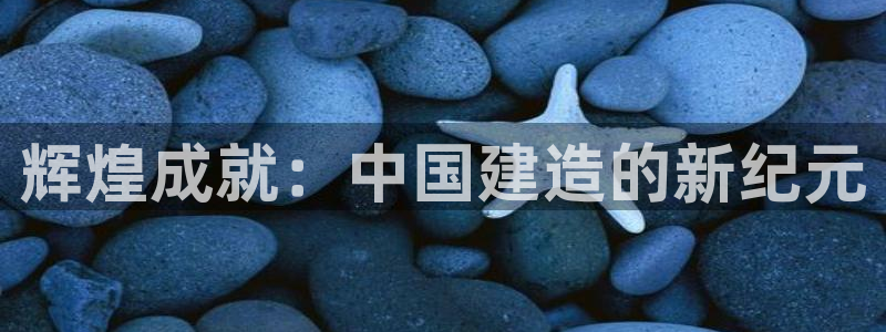 意昂体育3开户：辉煌成就：中国建造的新纪元