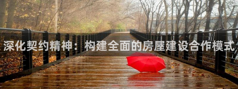 意昂3集团官网首页网址：深化契约精神：构建全面的房屋建设合作模式