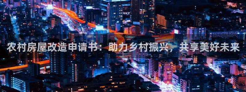 意昂体育3招商：农村房屋改造申请书：助力乡村振兴，共享美好未来