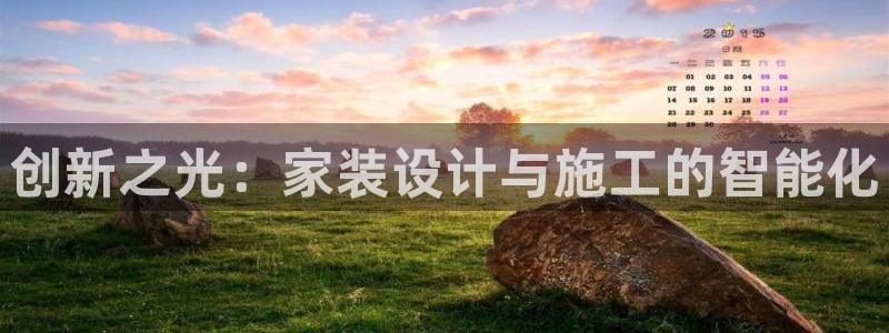 意昂体育3平台注册流程图：创新之光：家装设计与施工的智能化