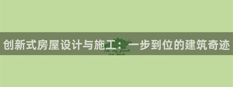 意昂体育3平台假的吗是真的吗吗：创新式房屋设计与施工：一步到位的建筑奇迹