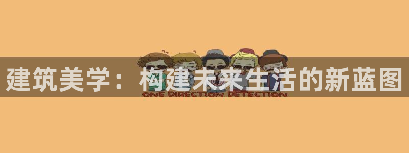 意昂3娱乐下载：建筑美学：构建未来生活的新蓝图